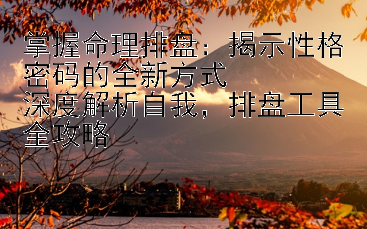 掌握命理排盘：揭示性格密码的全新方式  
深度解析自我，排盘工具全攻略